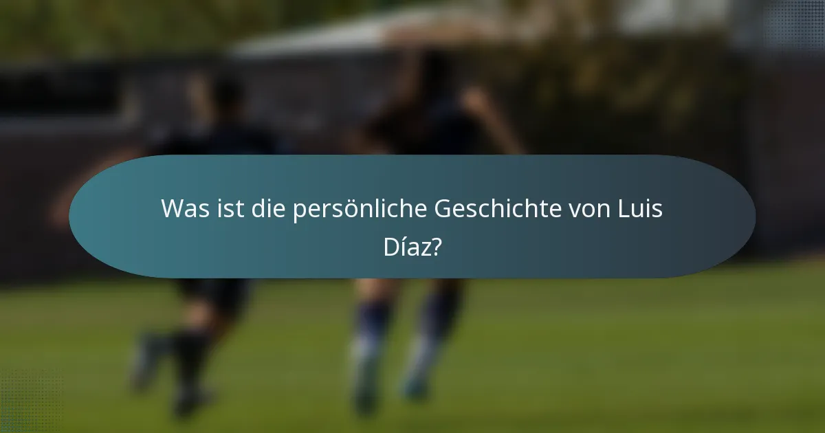 Was ist die persönliche Geschichte von Luis Díaz?