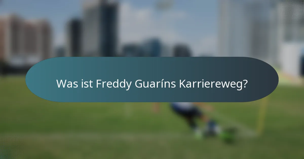 Was ist Freddy Guaríns Karriereweg?