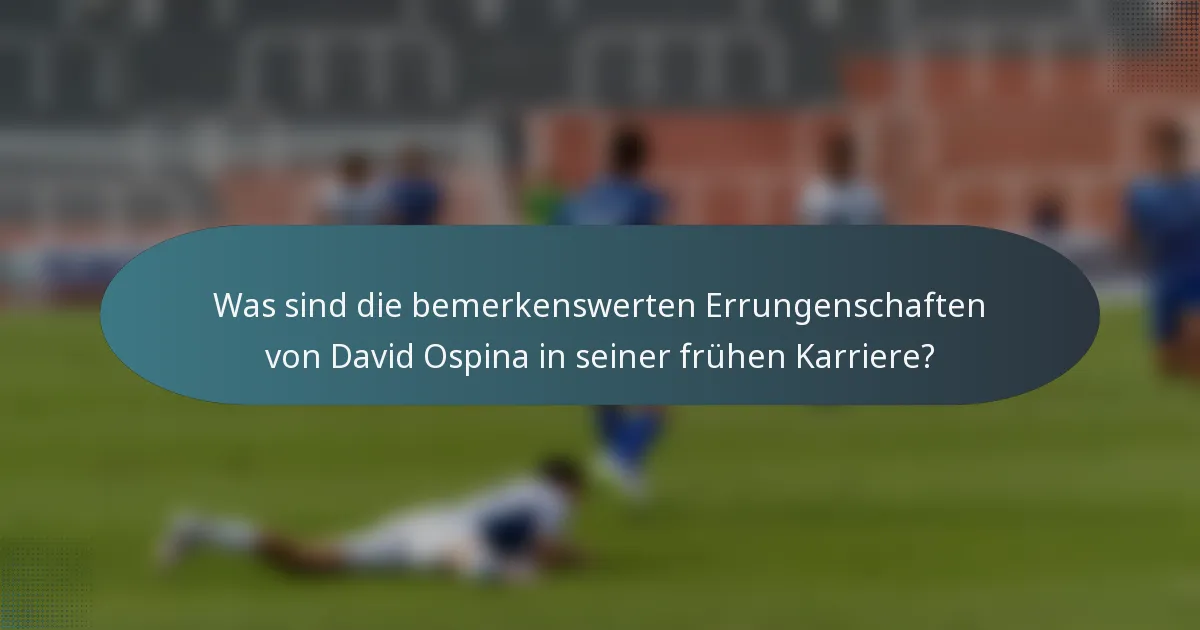 Was sind die bemerkenswerten Errungenschaften von David Ospina in seiner frühen Karriere?