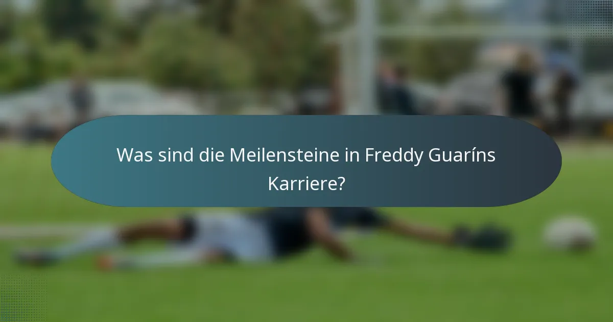 Was sind die Meilensteine in Freddy Guaríns Karriere?
