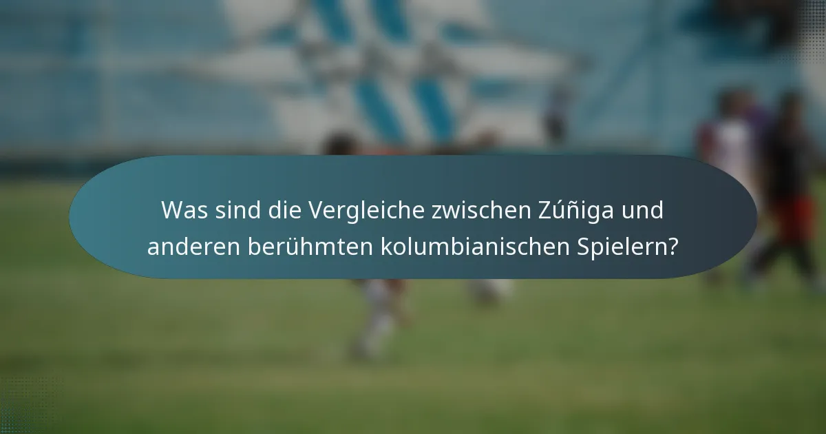 Was sind die Vergleiche zwischen Zúñiga und anderen berühmten kolumbianischen Spielern?