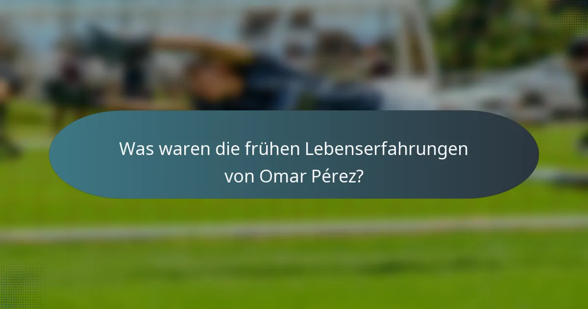 Was waren die frühen Lebenserfahrungen von Omar Pérez?