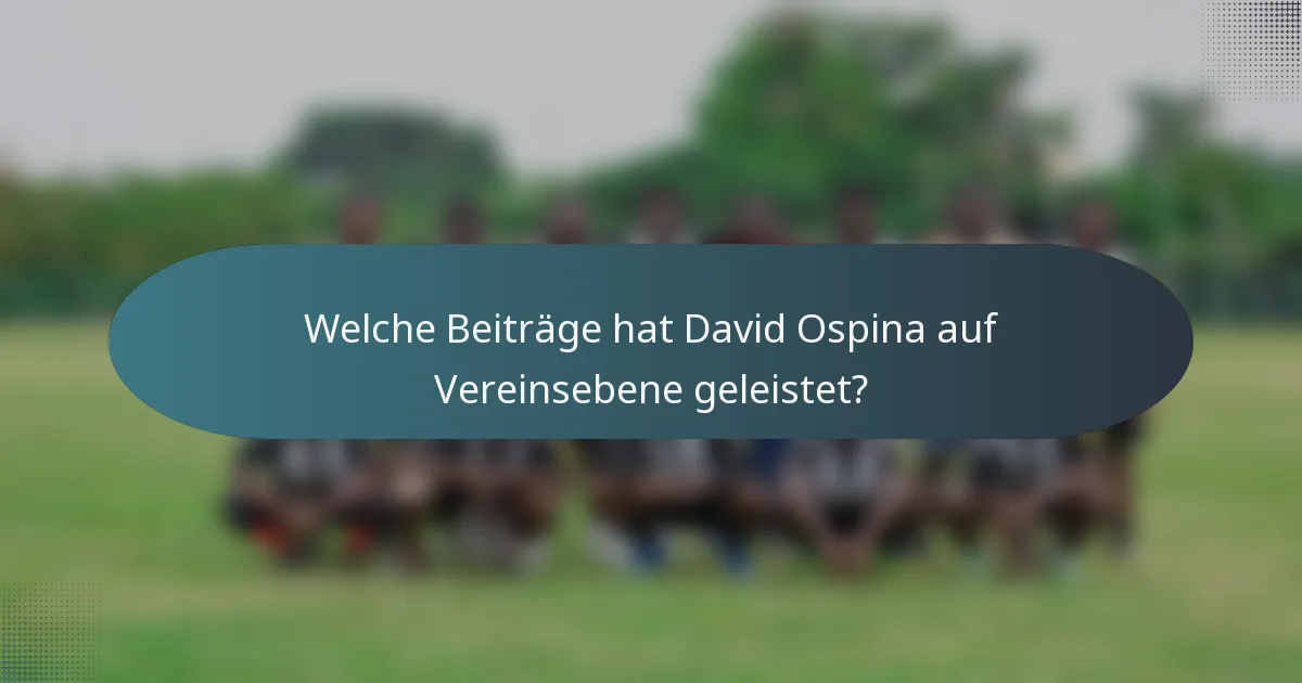 Welche Beiträge hat David Ospina auf Vereinsebene geleistet?
