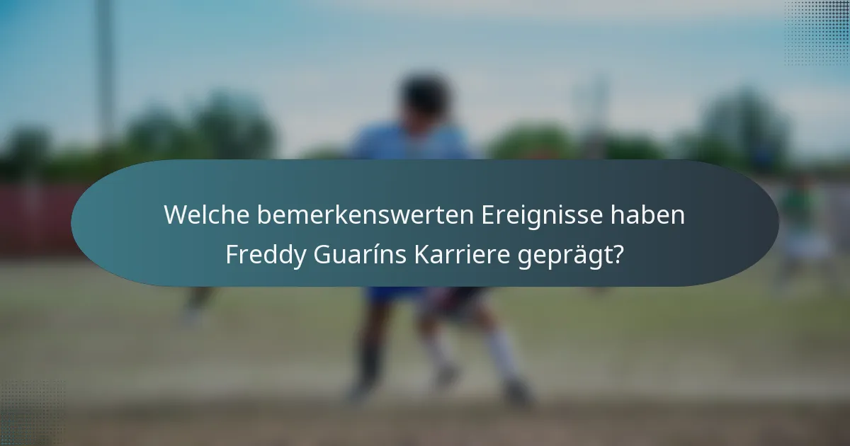 Welche bemerkenswerten Ereignisse haben Freddy Guaríns Karriere geprägt?