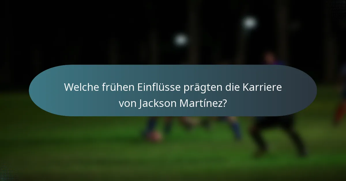 Welche frühen Einflüsse prägten die Karriere von Jackson Martínez?