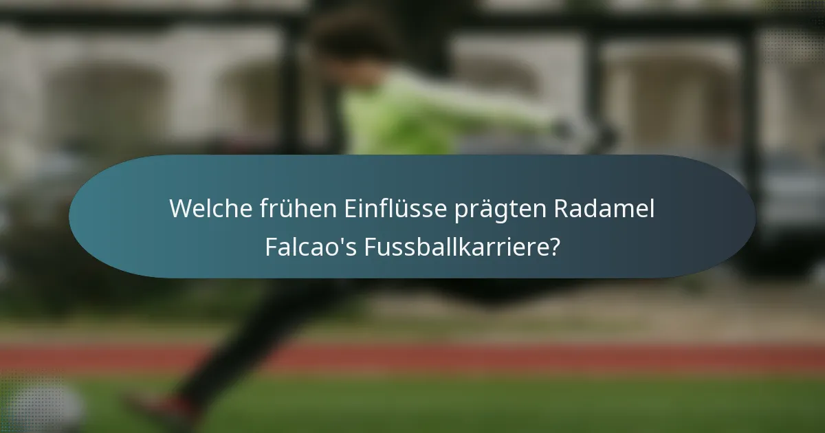 Welche frühen Einflüsse prägten Radamel Falcao's Fussballkarriere?