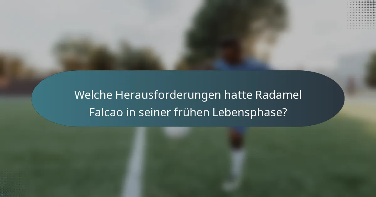 Welche Herausforderungen hatte Radamel Falcao in seiner frühen Lebensphase?