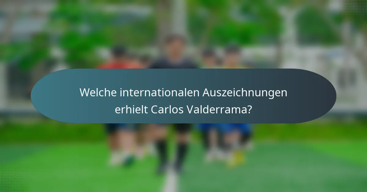 Welche internationalen Auszeichnungen erhielt Carlos Valderrama?