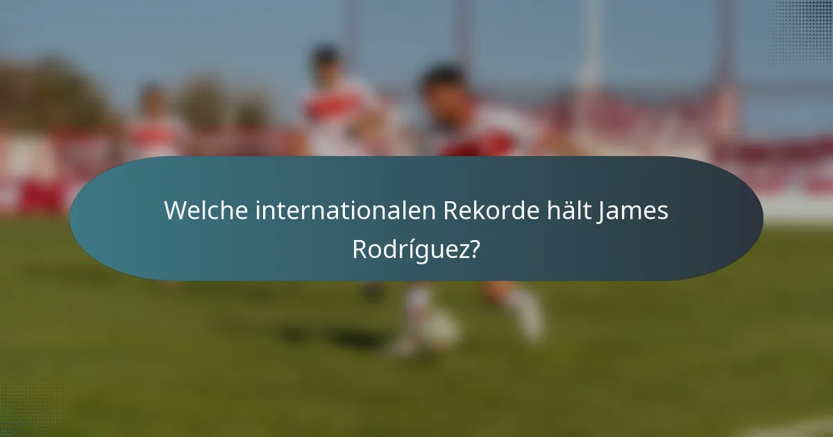 Welche internationalen Rekorde hält James Rodríguez?