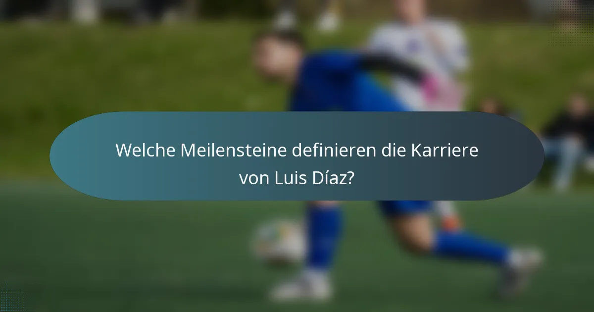 Welche Meilensteine definieren die Karriere von Luis Díaz?