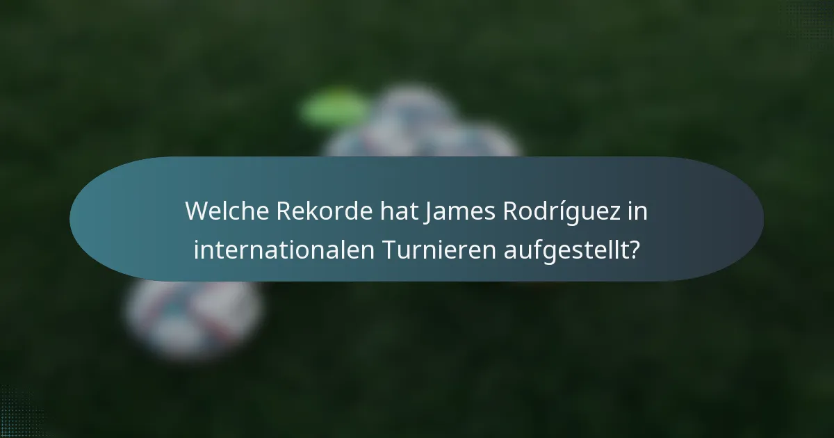 Welche Rekorde hat James Rodríguez in internationalen Turnieren aufgestellt?