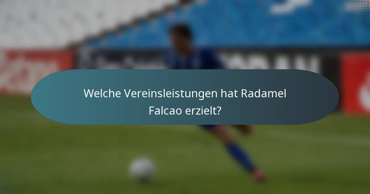 Welche Vereinsleistungen hat Radamel Falcao erzielt?
