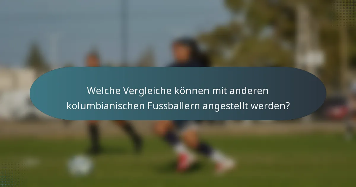 Welche Vergleiche können mit anderen kolumbianischen Fussballern angestellt werden?