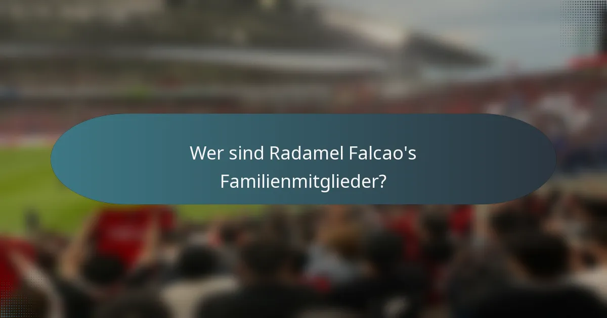 Wer sind Radamel Falcao's Familienmitglieder?
