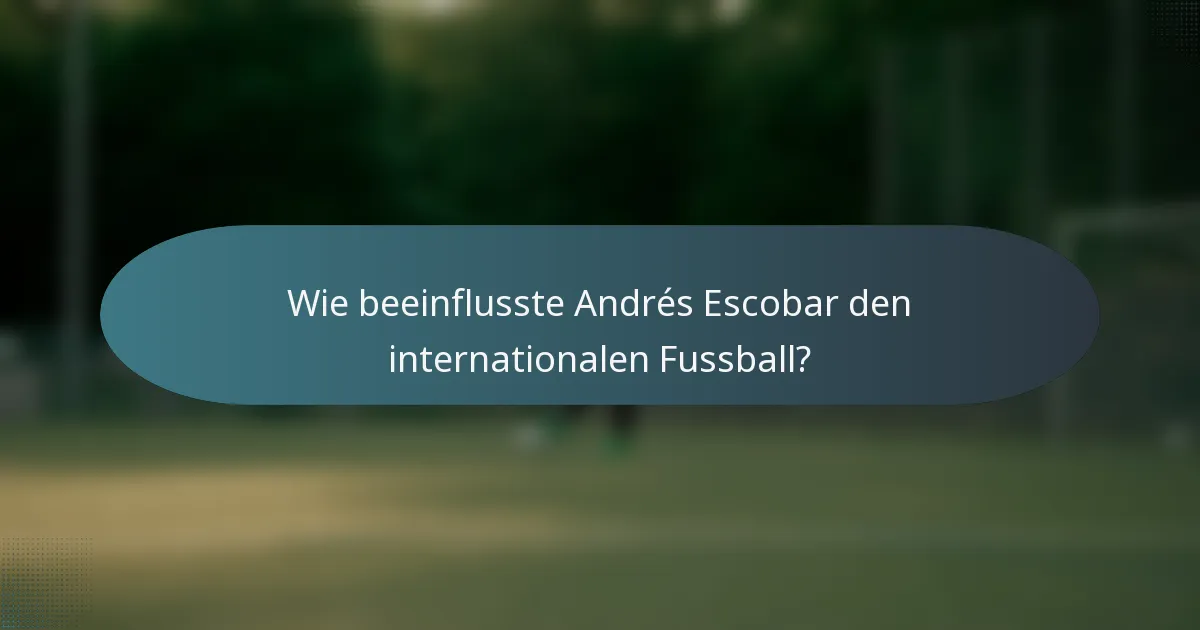 Wie beeinflusste Andrés Escobar den internationalen Fussball?