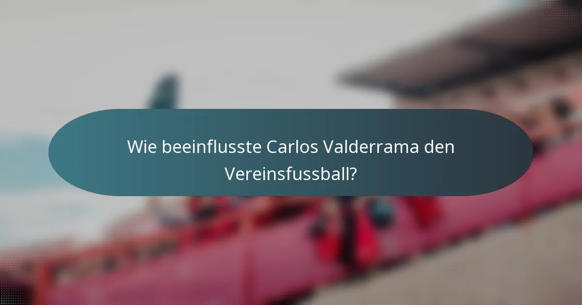 Wie beeinflusste Carlos Valderrama den Vereinsfussball?