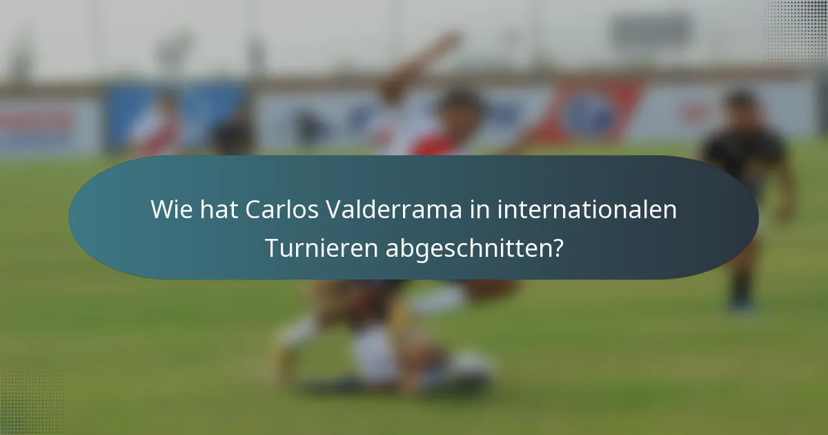 Wie hat Carlos Valderrama in internationalen Turnieren abgeschnitten?