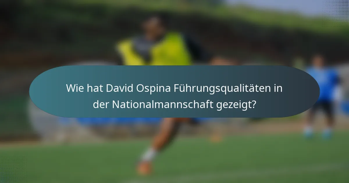 Wie hat David Ospina Führungsqualitäten in der Nationalmannschaft gezeigt?