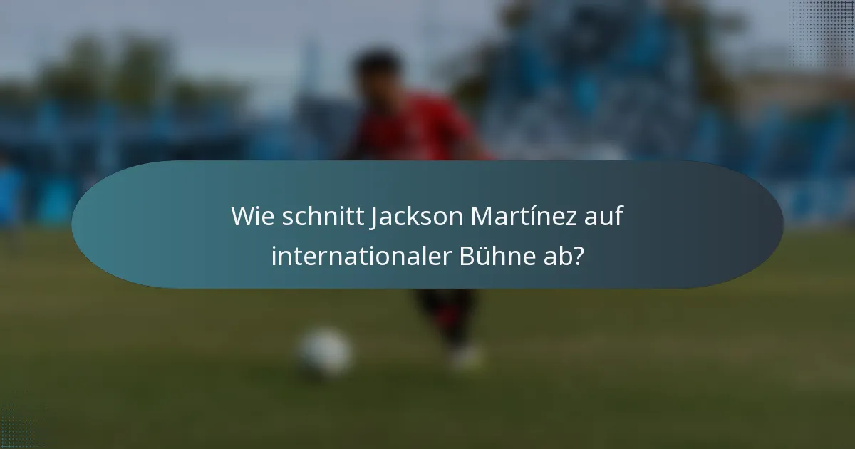 Wie schnitt Jackson Martínez auf internationaler Bühne ab?