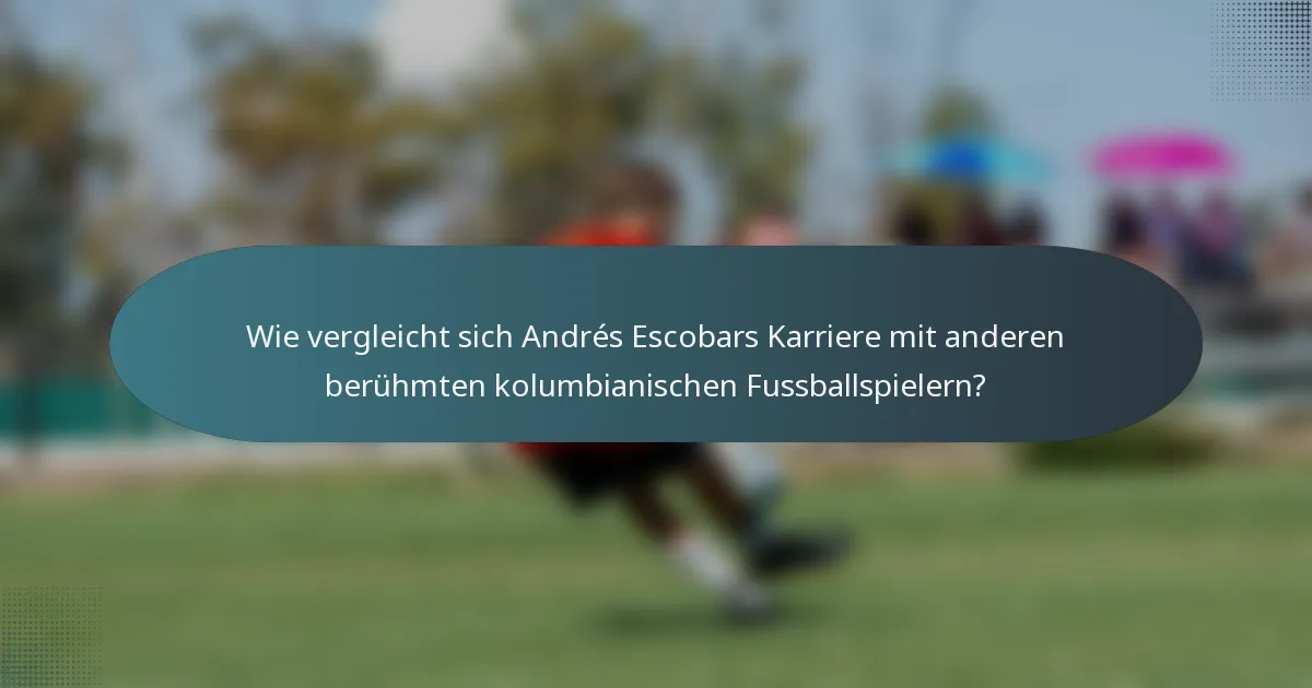 Wie vergleicht sich Andrés Escobars Karriere mit anderen berühmten kolumbianischen Fussballspielern?
