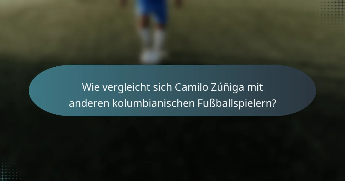 Wie vergleicht sich Camilo Zúñiga mit anderen kolumbianischen Fußballspielern?