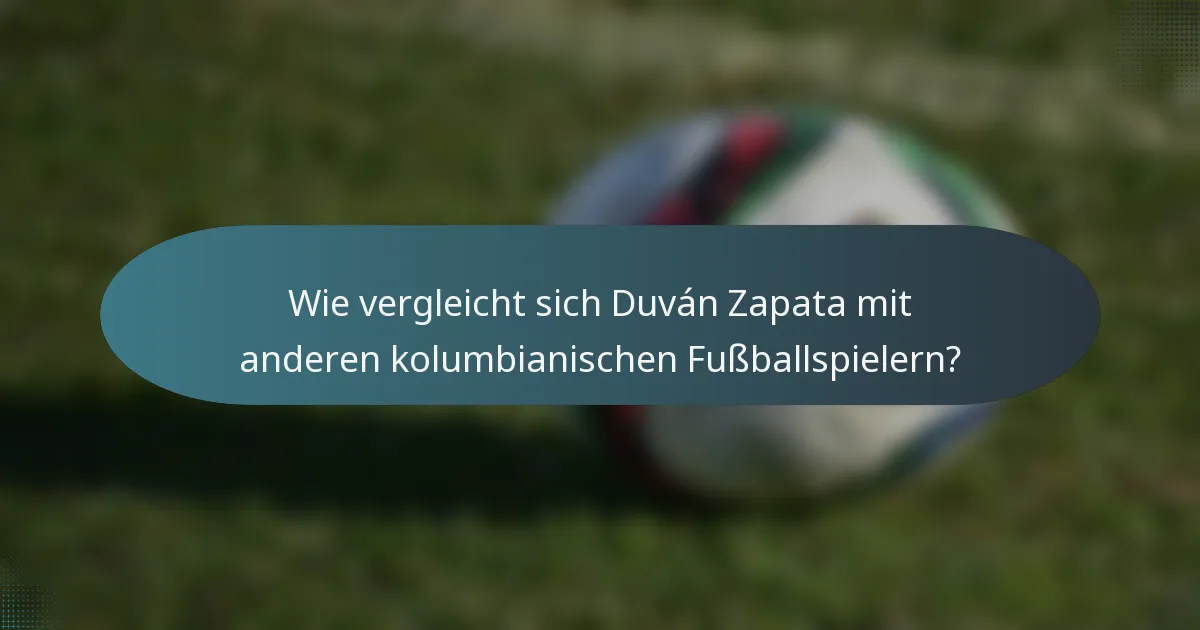 Wie vergleicht sich Duván Zapata mit anderen kolumbianischen Fußballspielern?