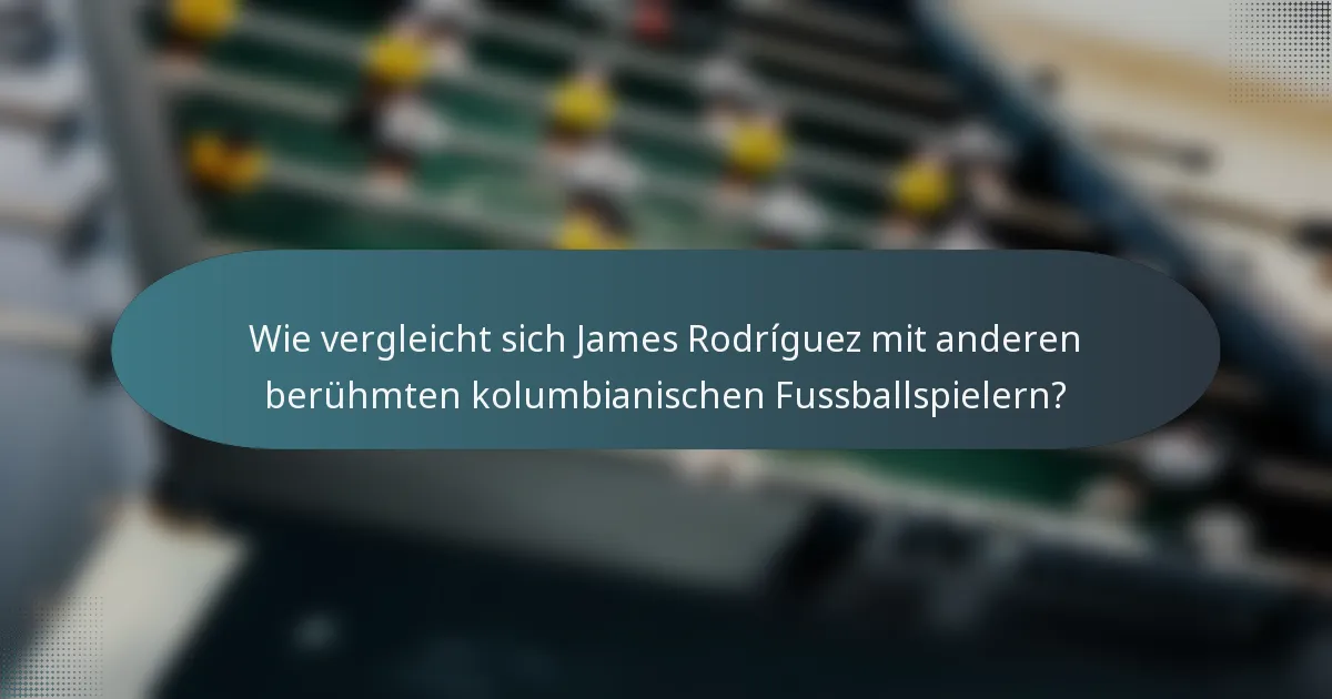 Wie vergleicht sich James Rodríguez mit anderen berühmten kolumbianischen Fussballspielern?