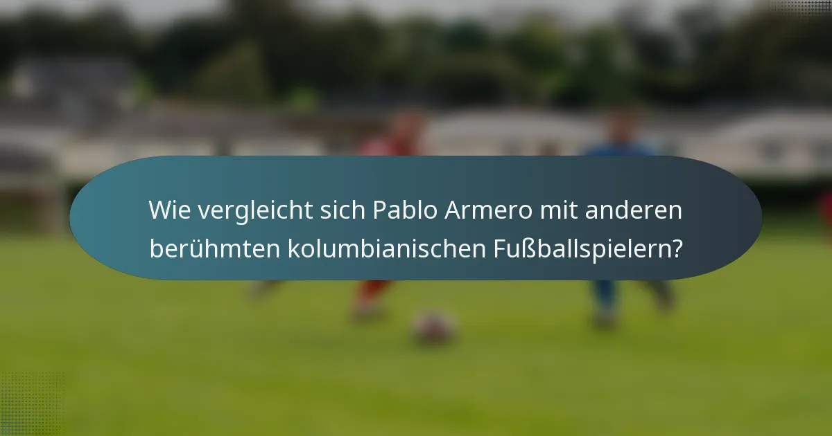 Wie vergleicht sich Pablo Armero mit anderen berühmten kolumbianischen Fußballspielern?