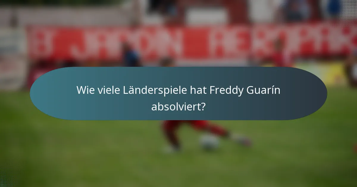 Wie viele Länderspiele hat Freddy Guarín absolviert?
