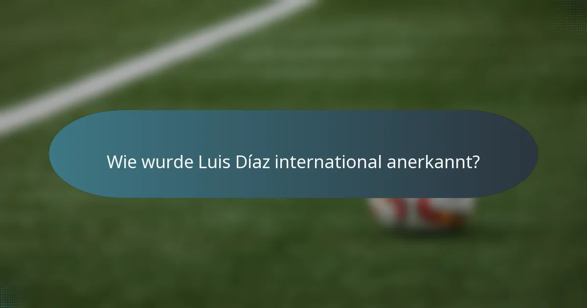 Wie wurde Luis Díaz international anerkannt?